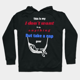 This is my I don't want to do anything but take a nap gear Hoodie